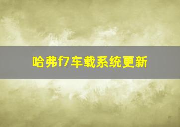 哈弗f7车载系统更新