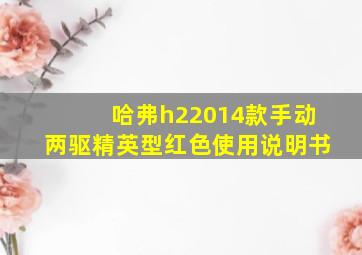 哈弗h22014款手动两驱精英型红色使用说明书