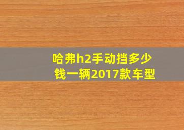 哈弗h2手动挡多少钱一辆2017款车型