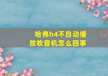 哈弗h4不自动播放收音机怎么回事