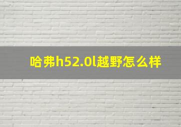 哈弗h52.0l越野怎么样