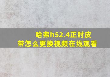 哈弗h52.4正时皮带怎么更换视频在线观看