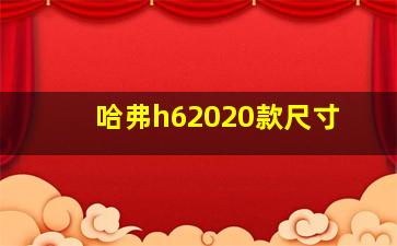 哈弗h62020款尺寸