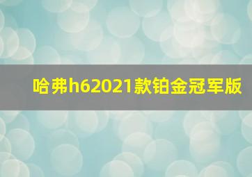 哈弗h62021款铂金冠军版