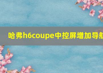 哈弗h6coupe中控屏增加导航