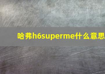 哈弗h6superme什么意思