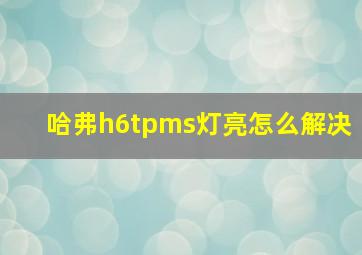 哈弗h6tpms灯亮怎么解决