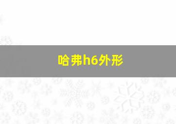 哈弗h6外形