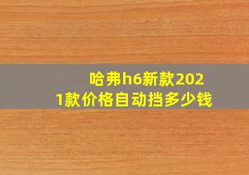 哈弗h6新款2021款价格自动挡多少钱