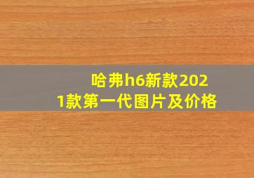 哈弗h6新款2021款第一代图片及价格