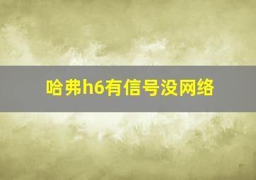 哈弗h6有信号没网络