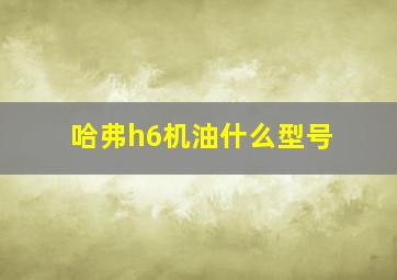 哈弗h6机油什么型号