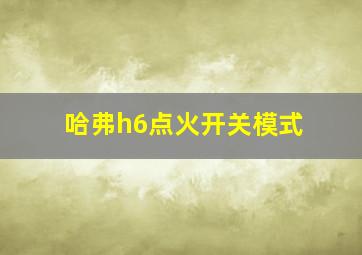 哈弗h6点火开关模式