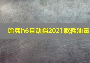 哈弗h6自动挡2021款耗油量