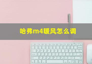 哈弗m4暖风怎么调