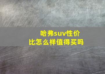 哈弗suv性价比怎么样值得买吗