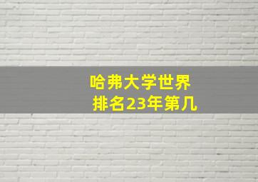 哈弗大学世界排名23年第几