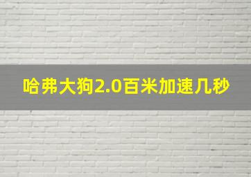 哈弗大狗2.0百米加速几秒