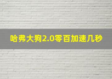 哈弗大狗2.0零百加速几秒