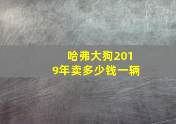 哈弗大狗2019年卖多少钱一辆