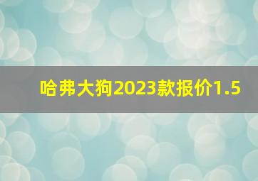 哈弗大狗2023款报价1.5