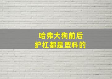 哈弗大狗前后护杠都是塑料的