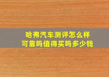 哈弗汽车测评怎么样可靠吗值得买吗多少钱