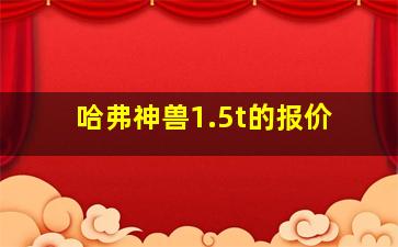 哈弗神兽1.5t的报价