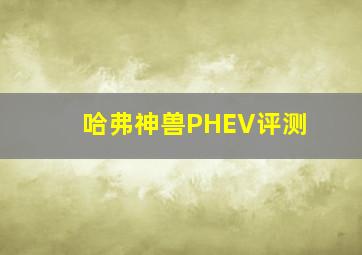 哈弗神兽PHEV评测