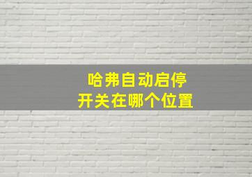 哈弗自动启停开关在哪个位置