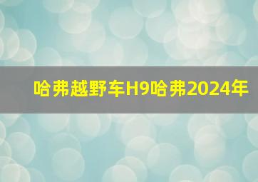 哈弗越野车H9哈弗2024年