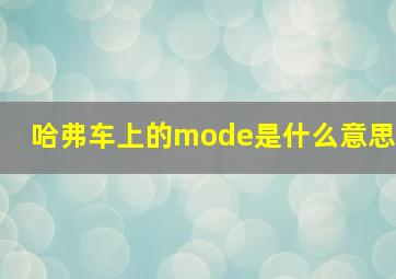 哈弗车上的mode是什么意思