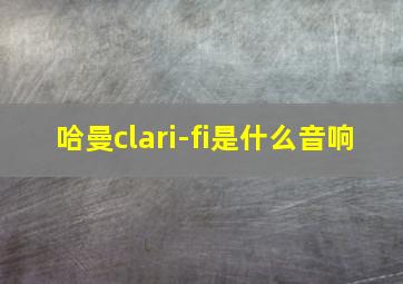 哈曼clari-fi是什么音响