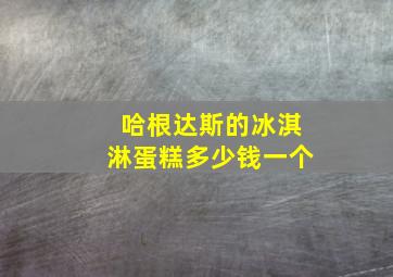 哈根达斯的冰淇淋蛋糕多少钱一个