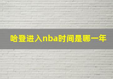 哈登进入nba时间是哪一年