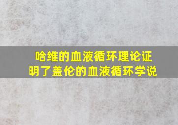 哈维的血液循环理论证明了盖伦的血液循环学说