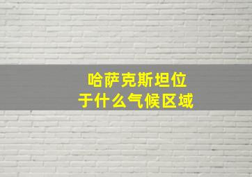 哈萨克斯坦位于什么气候区域