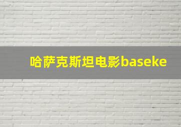 哈萨克斯坦电影baseke