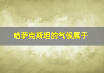 哈萨克斯坦的气候属于