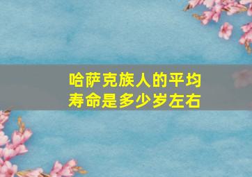 哈萨克族人的平均寿命是多少岁左右