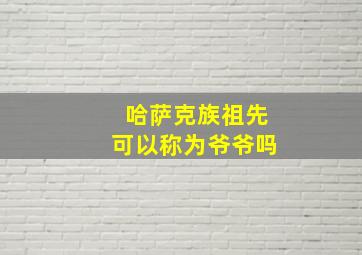 哈萨克族祖先可以称为爷爷吗