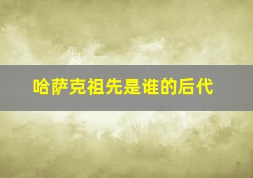 哈萨克祖先是谁的后代