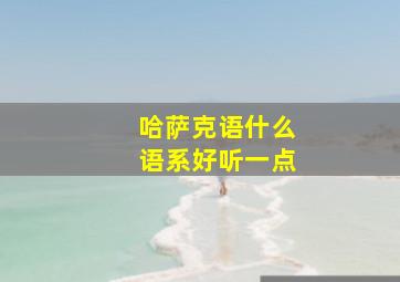 哈萨克语什么语系好听一点