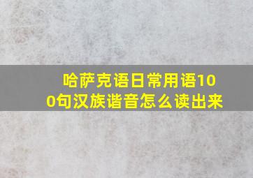 哈萨克语日常用语100句汉族谐音怎么读出来