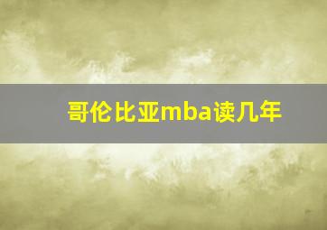 哥伦比亚mba读几年