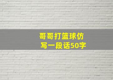 哥哥打篮球仿写一段话50字