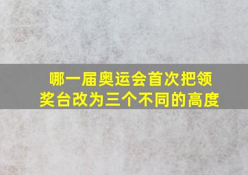 哪一届奥运会首次把领奖台改为三个不同的高度