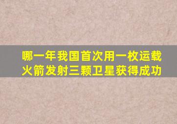 哪一年我国首次用一枚运载火箭发射三颗卫星获得成功