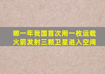 哪一年我国首次用一枚运载火箭发射三颗卫星进入空间