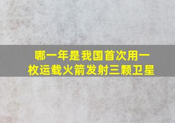 哪一年是我国首次用一枚运载火箭发射三颗卫星